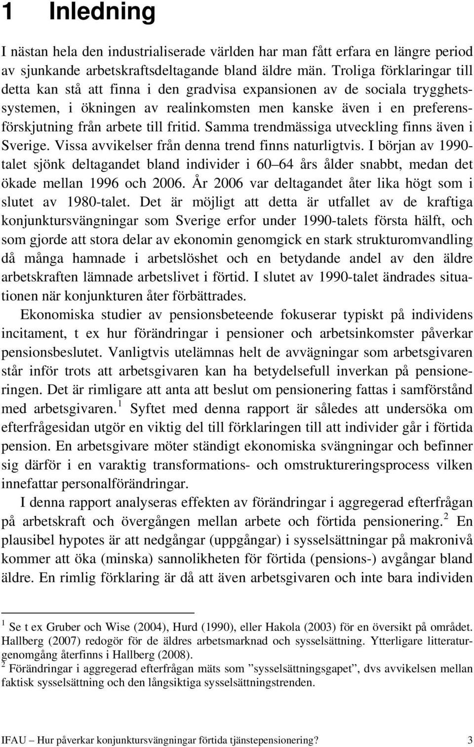 fritid. Samma trendmässiga utveckling finns även i Sverige. Vissa avvikelser från denna trend finns naturligtvis.