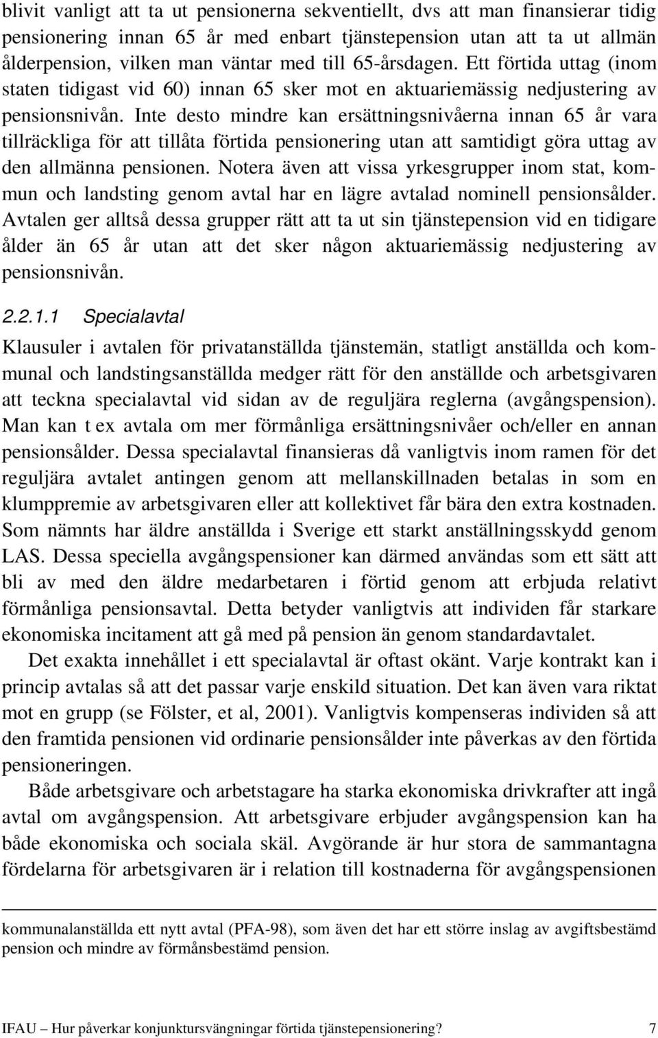 Inte desto mindre kan ersättningsnivåerna innan 65 år vara tillräckliga för att tillåta förtida pensionering utan att samtidigt göra uttag av den allmänna pensionen.