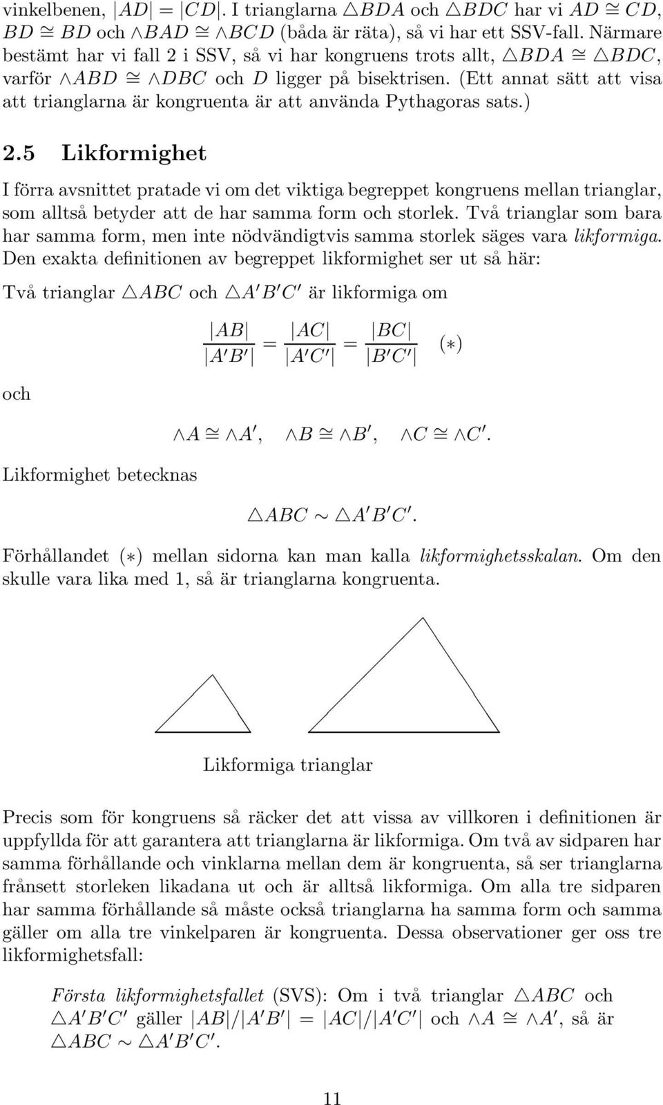 (Ett annat sätt att visa att trianglarna är kongruenta är att använda Pythagoras sats.) 2.