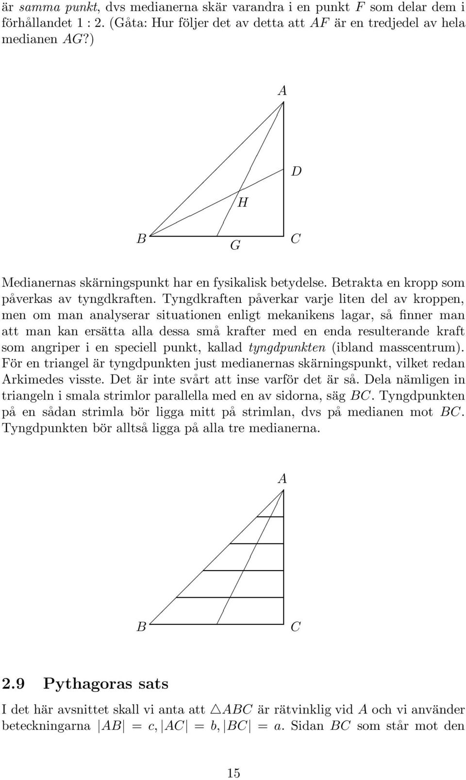 Tyngdkraften påverkar varje liten del av kroppen, men om man analyserar situationen enligt mekanikens lagar, så finner man att man kan ersätta alla dessa små krafter med en enda resulterande kraft