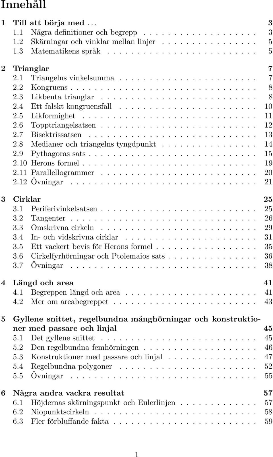 5 Likformighet............................. 11 2.6 Topptriangelsatsen.......................... 12 2.7 isektrissatsen............................ 13 2.8 Medianer och triangelns tyngdpunkt................ 14 2.