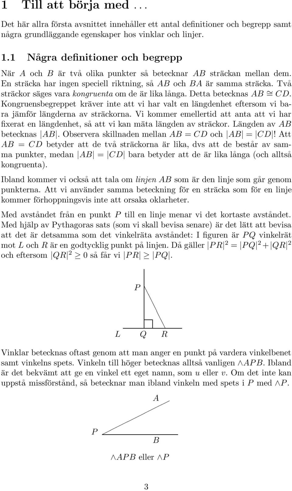 Två sträckor säges vara kongruenta om de är lika långa. Detta betecknas = D. Kongruensbegreppet kräver inte att vi har valt en längdenhet eftersom vi bara jämför längderna av sträckorna.