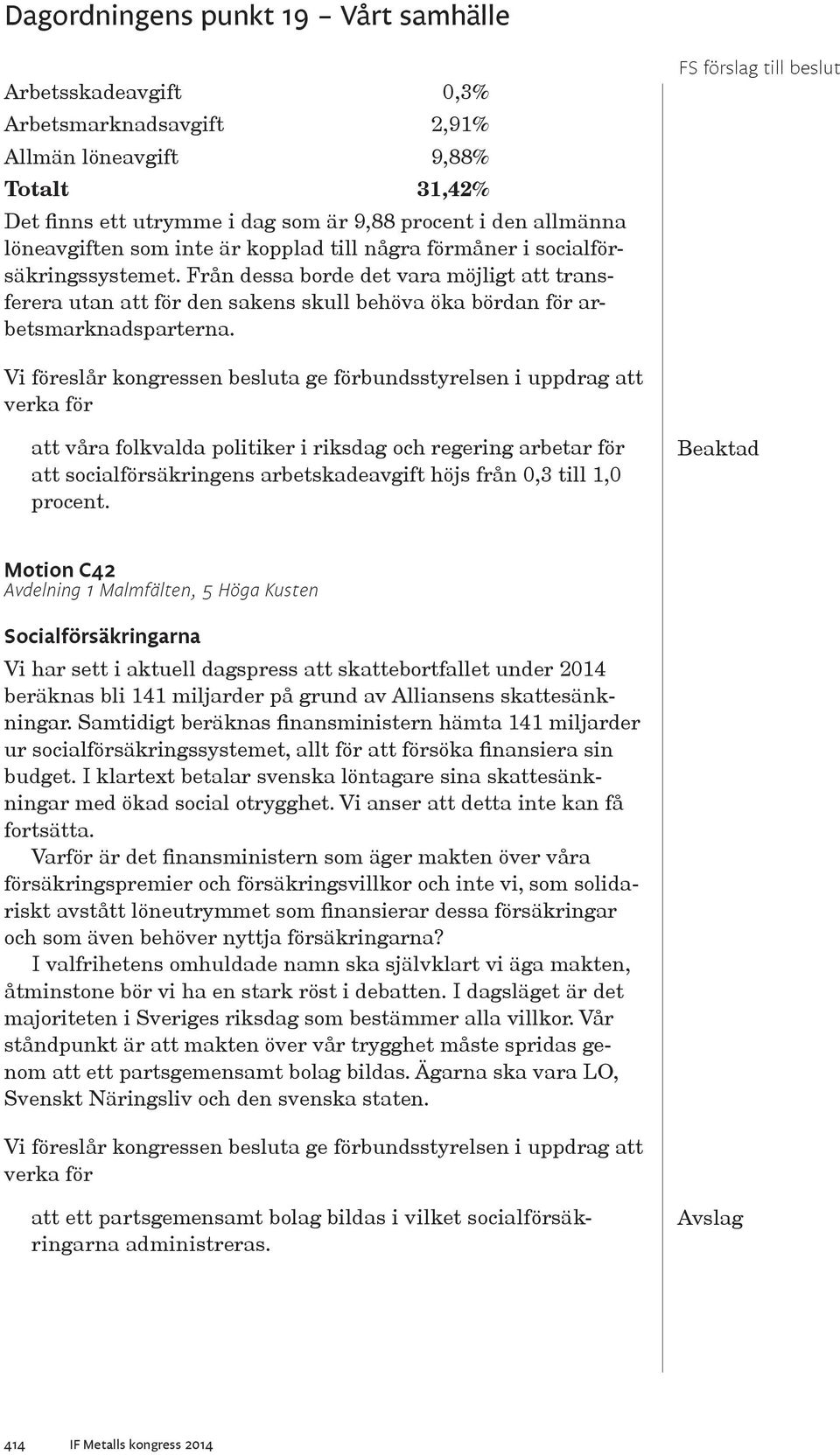 att våra folkvalda politiker i riksdag och regering arbetar för att socialförsäkringens arbetskadeavgift höjs från 0,3 till 1,0 procent.