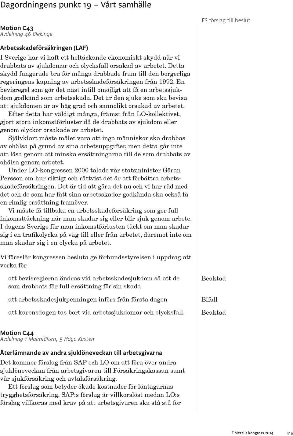 En bevisregel som gör det näst intill omöjligt att få en arbetssjukdom godkänd som arbetsskada. Det är den sjuke som ska bevisa att sjukdomen är av hög grad och sannolikt orsakad av arbetet.