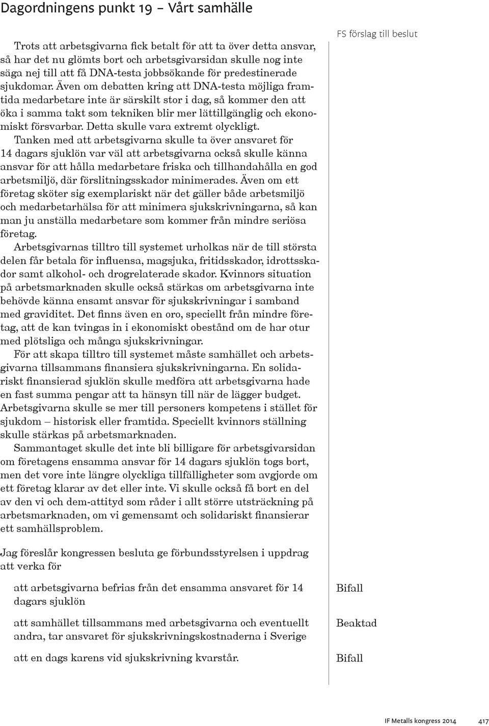 Även om debatten kring att DNA-testa möjliga framtida medarbetare inte är särskilt stor i dag, så kommer den att öka i samma takt som tekniken blir mer lättillgänglig och ekonomiskt försvarbar.