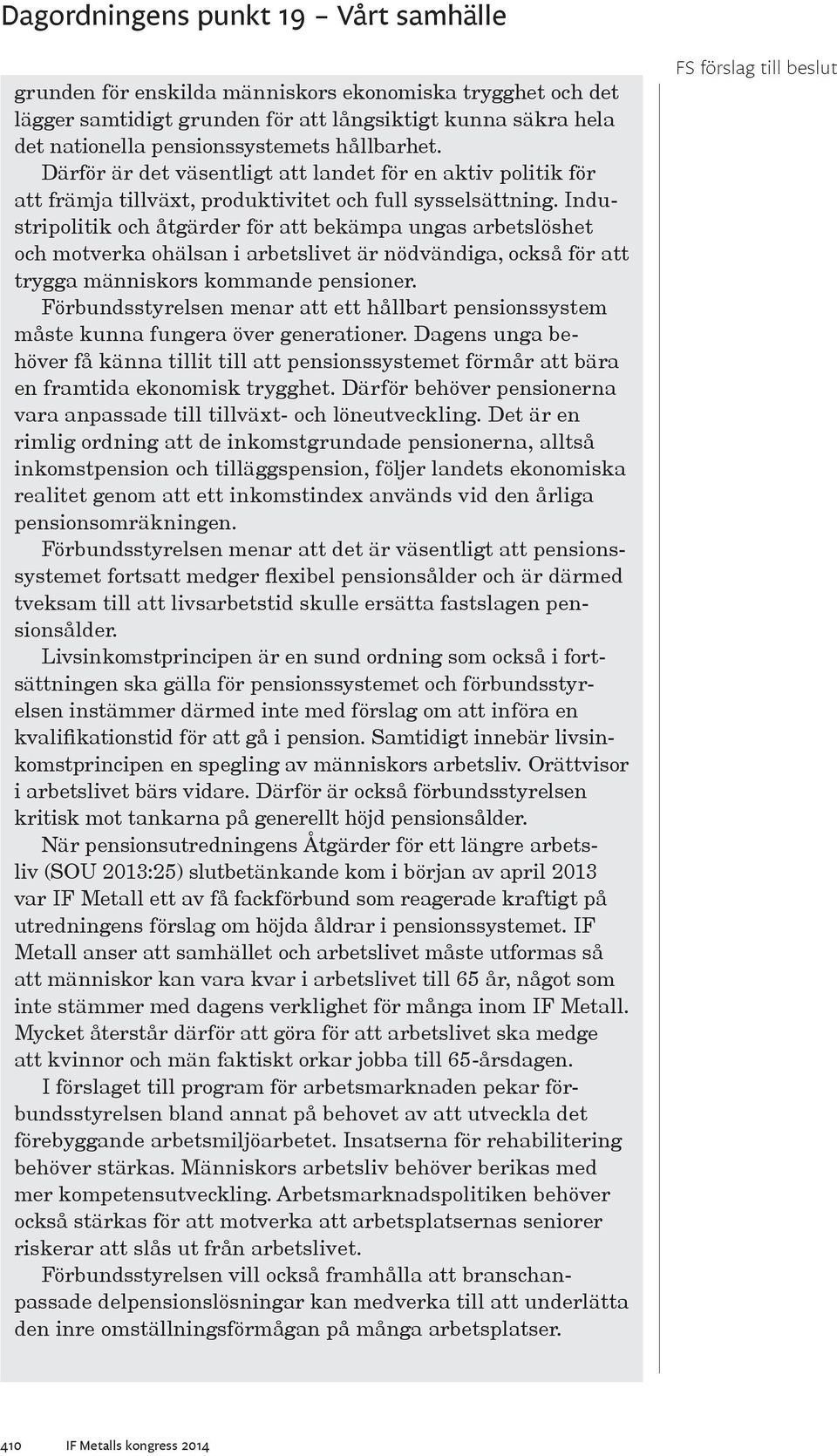 Industripolitik och åtgärder för att bekämpa ungas arbetslöshet och motverka ohälsan i arbetslivet är nödvändiga, också för att trygga människors kommande pensioner.