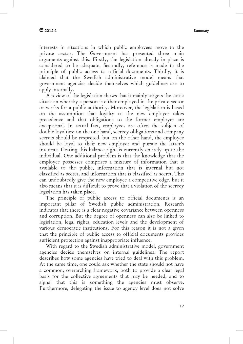 Thirdly, it is claimed that the Swedish administrative model means that government agencies decide themselves which guidelines are to apply internally.