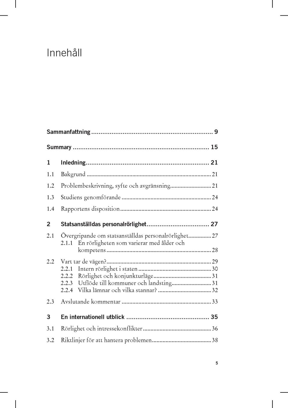 .. 28 2.2 Vart tar de vägen?... 29 2.2.1 Intern rörlighet i staten... 30 2.2.2 Rörlighet och konjunkturläge... 31 2.2.3 Utflöde till kommuner och landsting... 31 2.2.4 Vilka lämnar och vilka stannar?