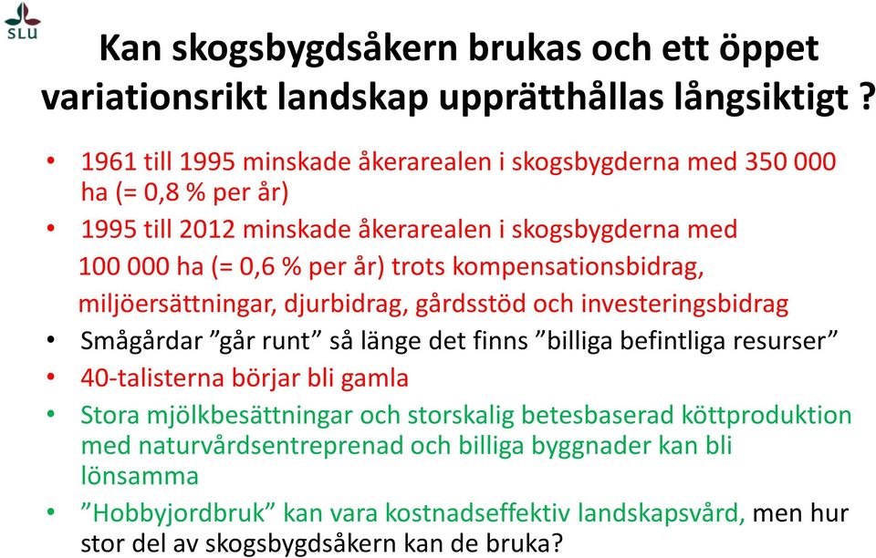 trots kompensationsbidrag, miljöersättningar, djurbidrag, gårdsstöd och investeringsbidrag Smågårdar går runt så länge det finns billiga befintliga resurser 40-talisterna