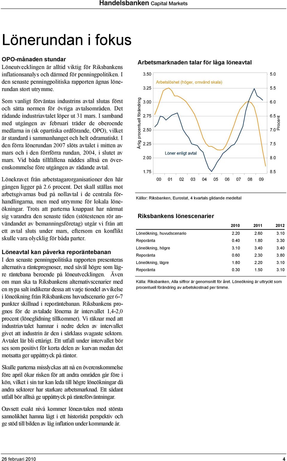 Arbetsmarknaden talar för låga löneavtal Som vanligt förväntas industrins avtal slutas först och sätta normen för övriga avtalsområden. Det rådande industriavtalet löper ut 31 mars.