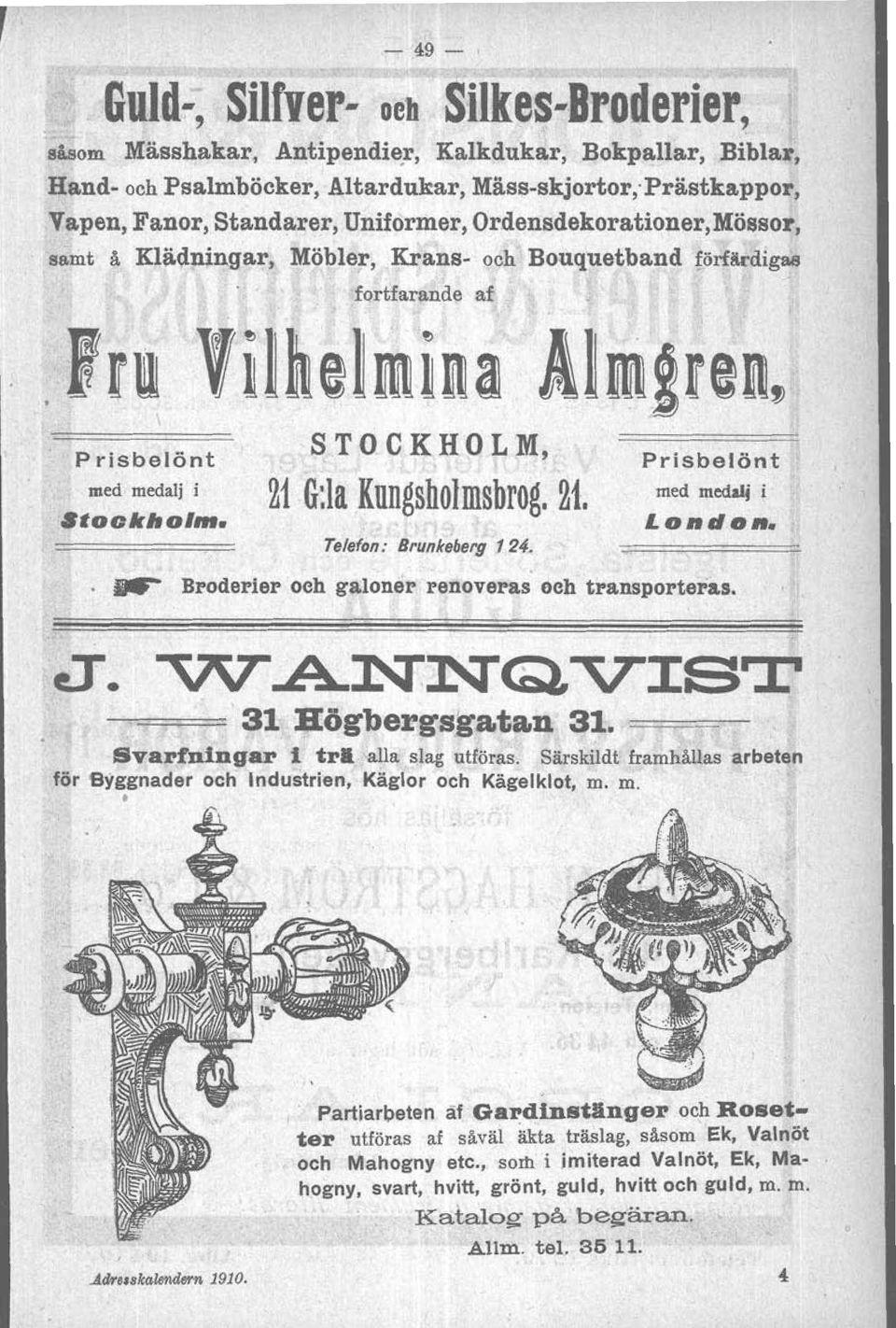 6:la Kungsholmsbrog. 21. med i London, Telefon: Brunkeberg 1 24.. W Broderier och galoner eno over as sch transportepas. 31 H6gbergsga;taa 31. - - Svariningar i tra alla slag utföras.