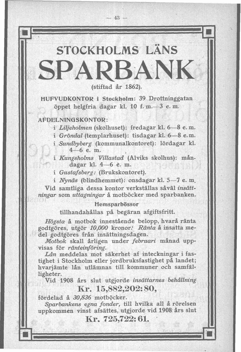 5-7 e. m, Vid samtliga dessa kontor verkställas såväl insattningar som uttagningar å motböcker med sparbanken. Hemsparbössor tillhandahållas på begäran afgiftsfritt.