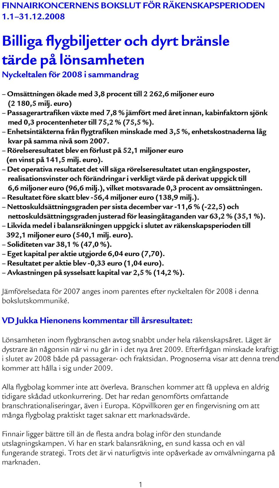 euro) Passagerartrafiken växte med 7,8 % jämfört med året innan, kabinfaktorn sjönk med 0,3 procentenheter till 75,2 % (75,5 %).