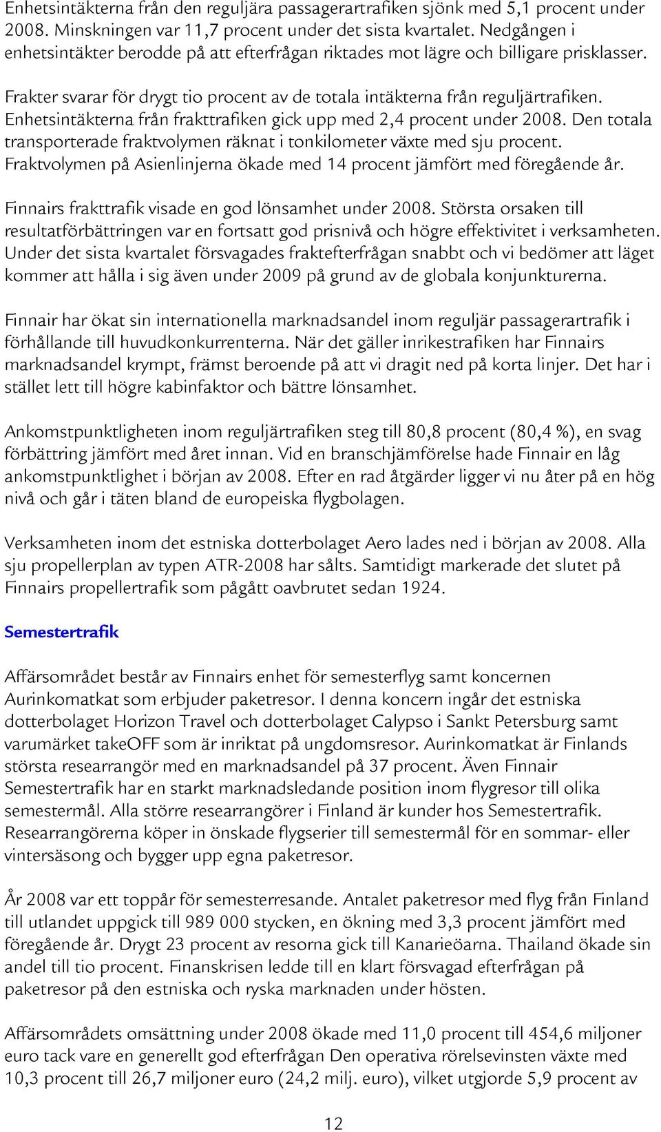 Enhetsintäkterna från frakttrafiken gick upp med 2,4 procent under 2008. Den totala transporterade fraktvolymen räknat i tonkilometer växte med sju procent.