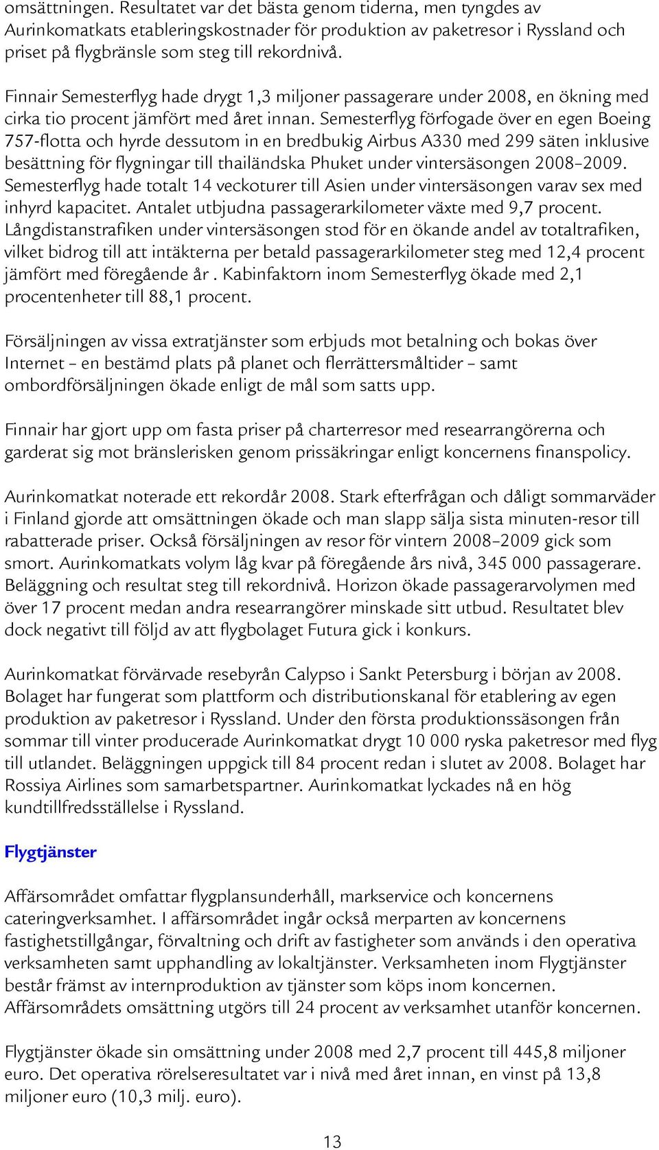 Semesterflyg förfogade över en egen Boeing 757-flotta och hyrde dessutom in en bredbukig Airbus A330 med 299 säten inklusive besättning för flygningar till thailändska Phuket under vintersäsongen