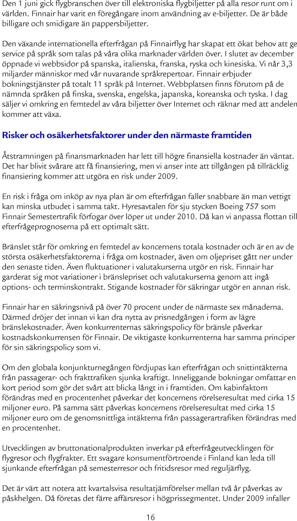 Den växande internationella efterfrågan på Finnairflyg har skapat ett ökat behov att ge service på språk som talas på våra olika marknader världen över.