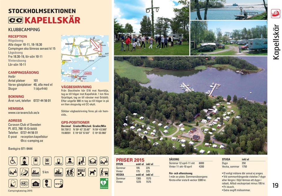 se/a Pl. 872, 760 15 Gräddö Telefon 0727-44 56 01 E-post reception.kapellskar @cc-camping.se Från Stockholm kör E18 mot Norrtälje, tag av till höger mot Kapellskär.
