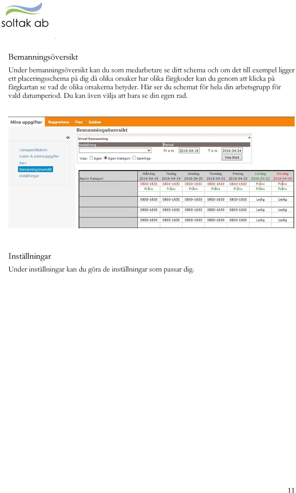 se vad de olika orsakerna betyder. Här ser du schemat för hela din arbetsgrupp för vald datumperiod.