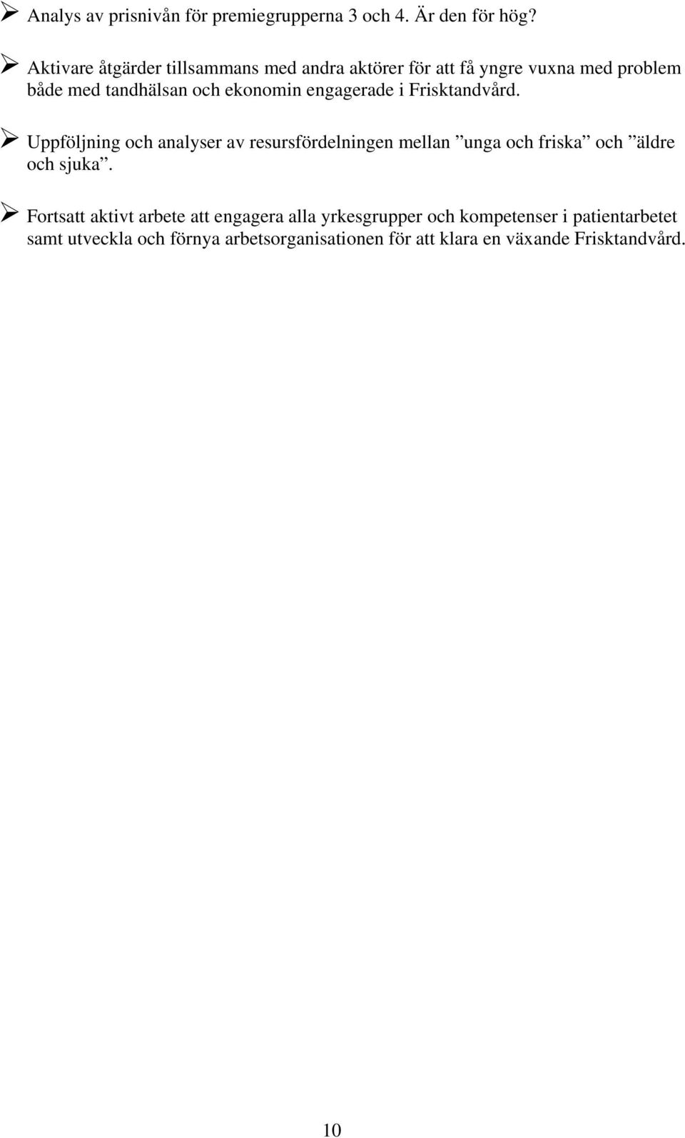 engagerade i Frisktandvård. Uppföljning och analyser av resursfördelningen mellan unga och friska och äldre och sjuka.