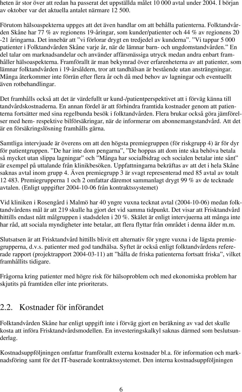 Det innebär att vi förlorar drygt en tredjedel av kunderna. Vi tappar 5 000 patienter i Folktandvården Skåne varje år, när de lämnar barn- och ungdomstandvården.