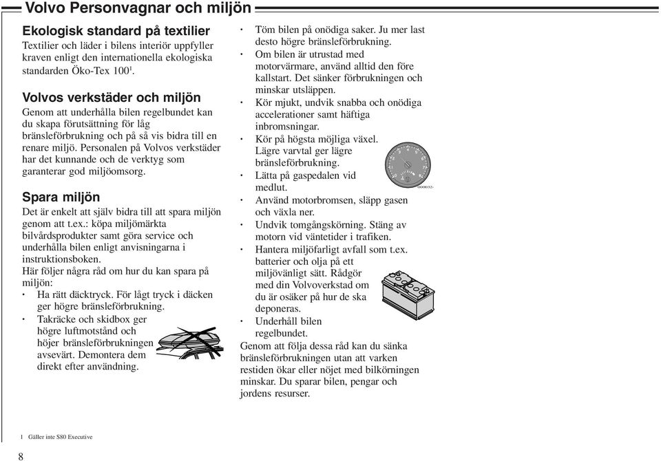 Personalen på Volvos verkstäder har det kunnande och de verktyg som garanterar god miljöomsorg. Spara miljön Det är enkelt att själv bidra till att spara miljön genom att t.ex.