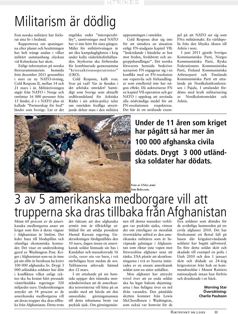 Enligt information på norska försvarsministeriets hemsida från december 2011 genomförs i norr en ny NATO-övning, Cold Respons II, mellan 14 och 21 mars i år.