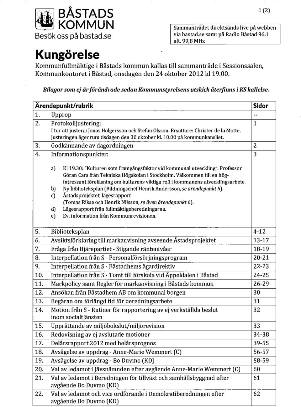 Bilagor som ej är förändrade sedan Kommunstyrelsens utskick återfinns i KS kallelse. Ärendepunkt/rubrik Sidor 1. Upprop -- 2.