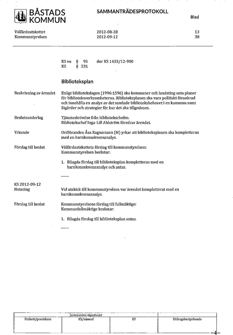 Biblioteksplanen ska vara politiskt förankrad och innehålla en analys av det samlade biblioteksbehovet i en kommun samt åtgärder och strategier för hur det ska tillgodoses.