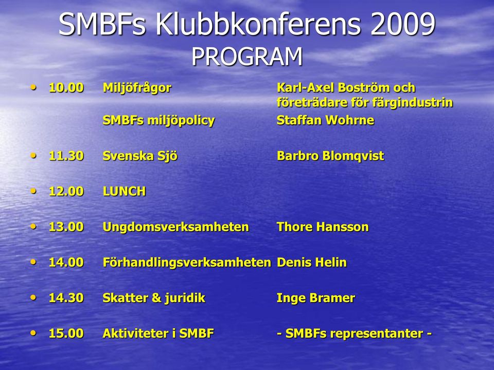 Staffan Wohrne 11.30 Svenska Sjö Barbro Blomqvist 12.00 LUNCH 13.