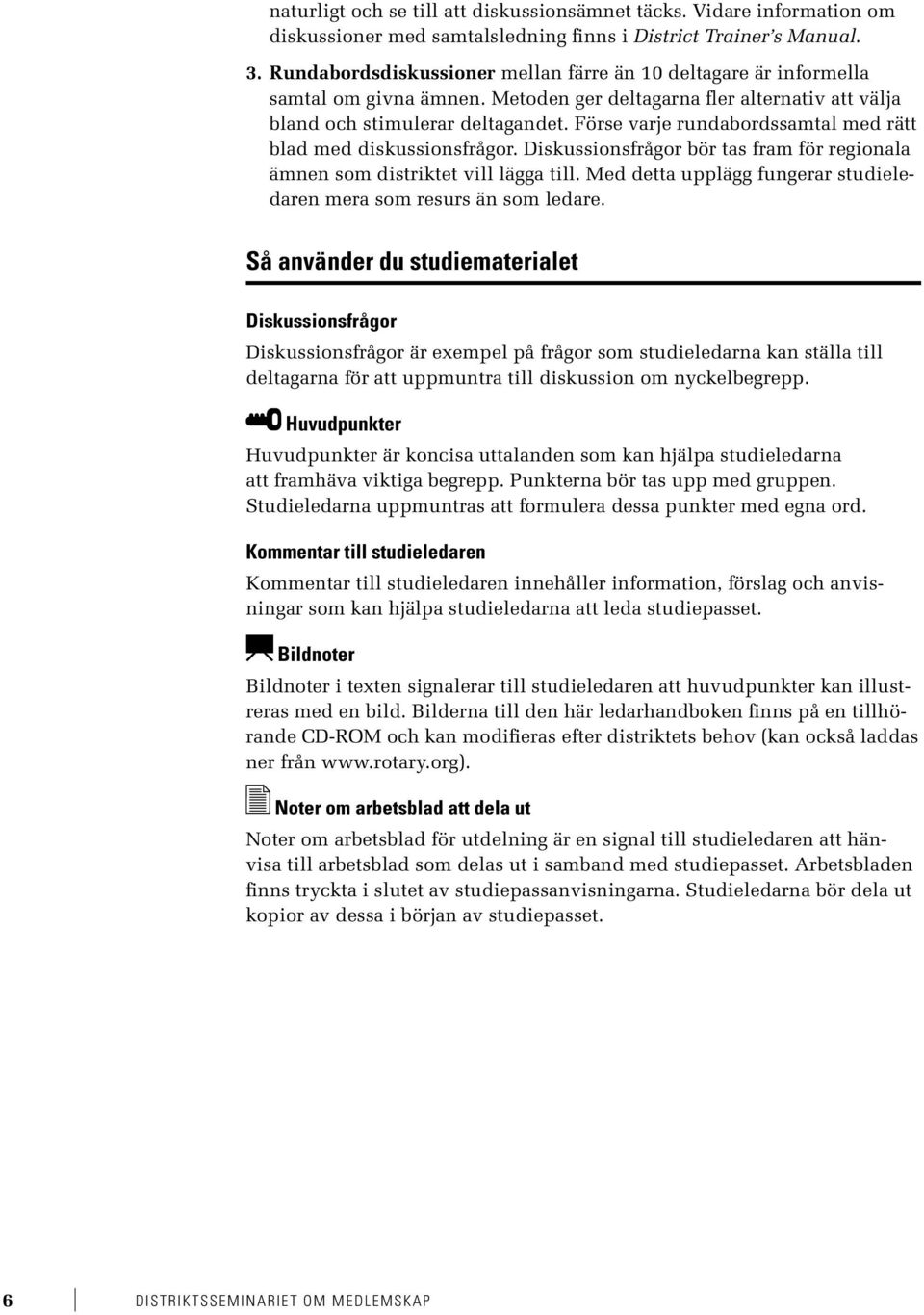 Förse varje rundabordssamtal med rätt blad med diskussionsfrågor. Diskussionsfrågor bör tas fram för regionala ämnen som distriktet vill lägga till.