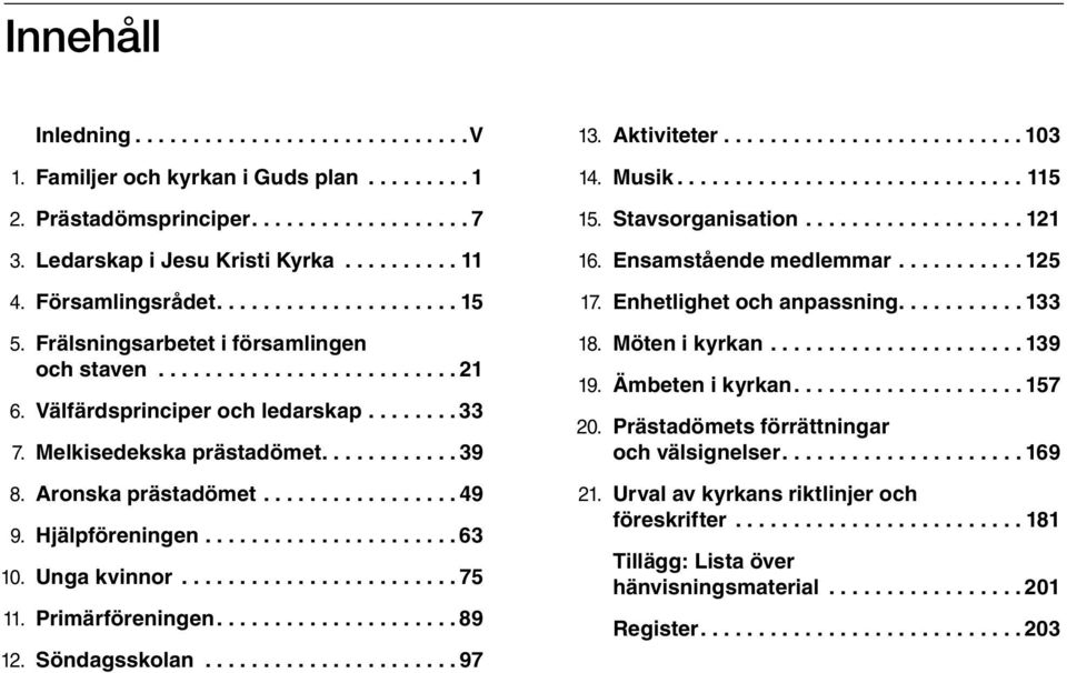 .. 75 11. Primärföreningen.... 89 12. Söndagsskolan... 97 13. Aktiviteter... 103 14. Musik...115 15. Stavsorganisation... 121 16. Ensamstående medlemmar... 125 17. Enhetlighet och anpassning.