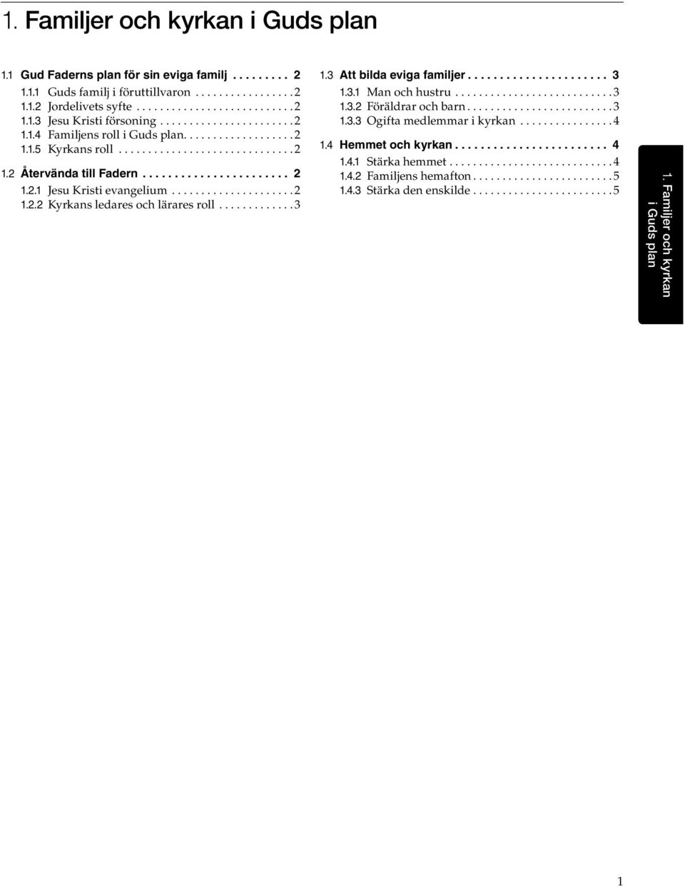 ............3 1.3 Att bilda eviga familjer... 3 1.3.1 Man och hustru...........................3 1.3.2 Föräldrar och barn...3 1.3.3 Ogifta medlemmar i kyrkan................4 1.4 Hemmet och kyrkan.