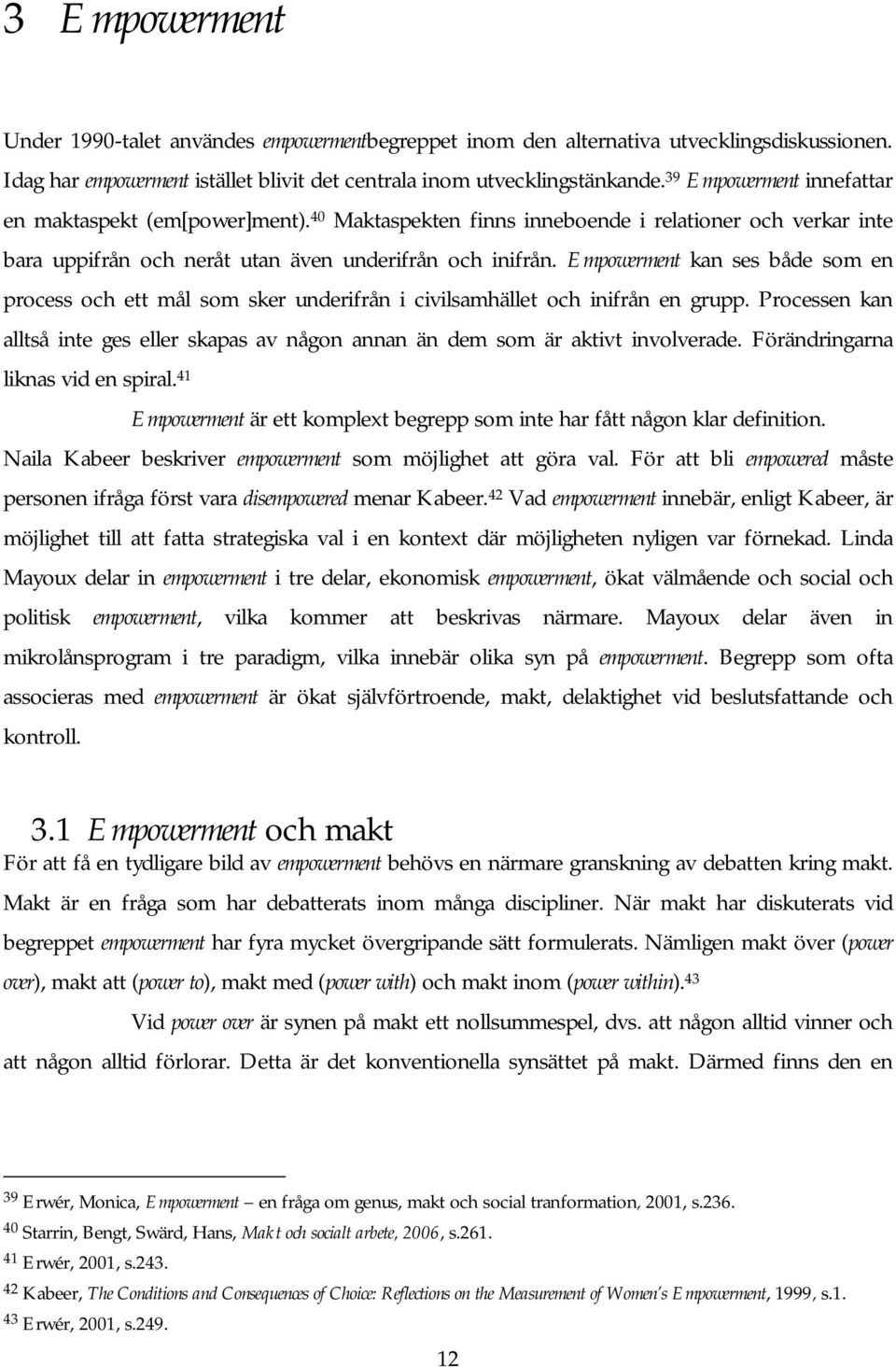 Empowerment kan ses både som en process och ett mål som sker underifrån i civilsamhället och inifrån en grupp.