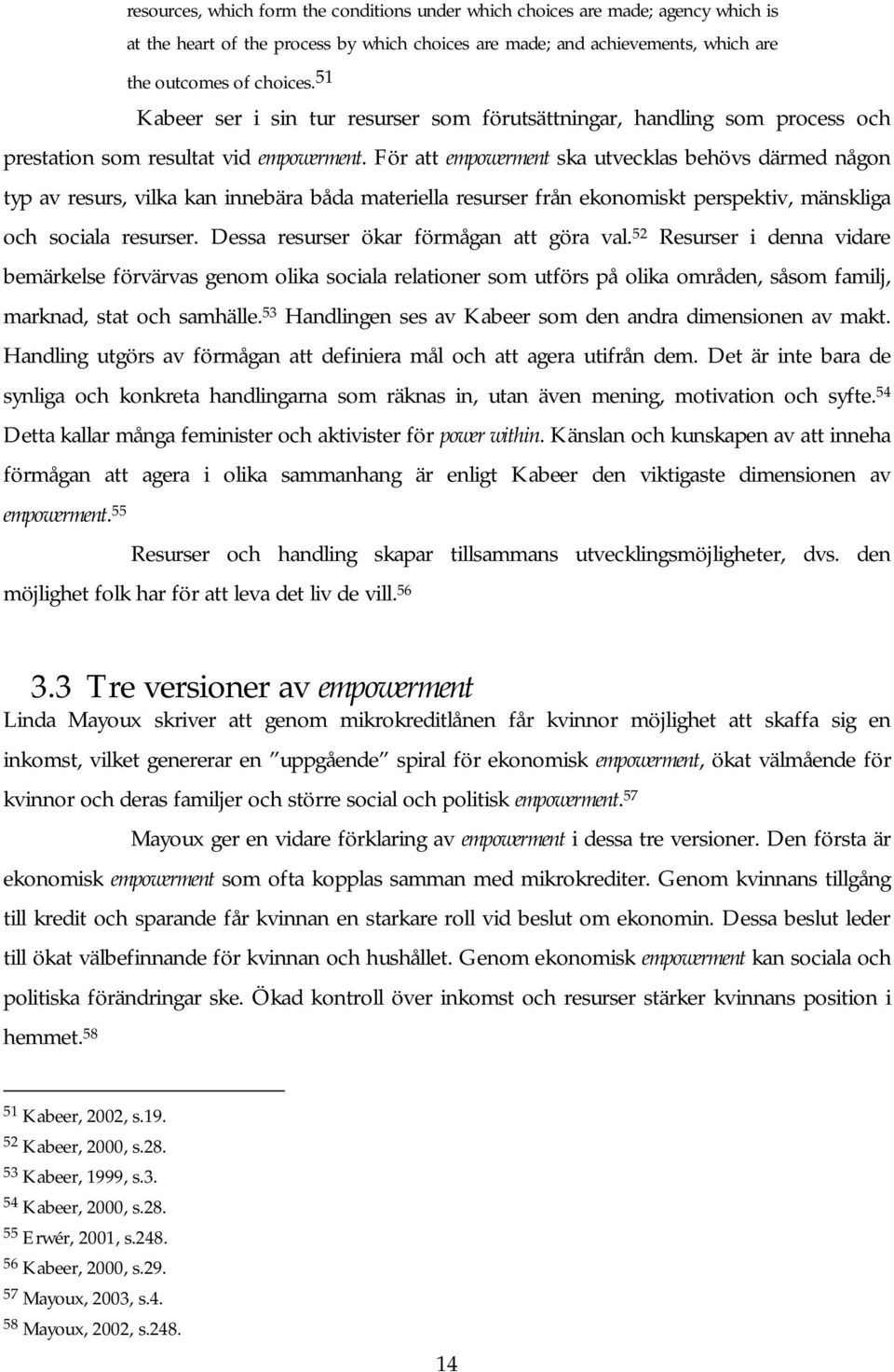 51 Kabeer ser i sin tur resurser som förutsättningar, handling som process och prestation som resultat vid empowerment.