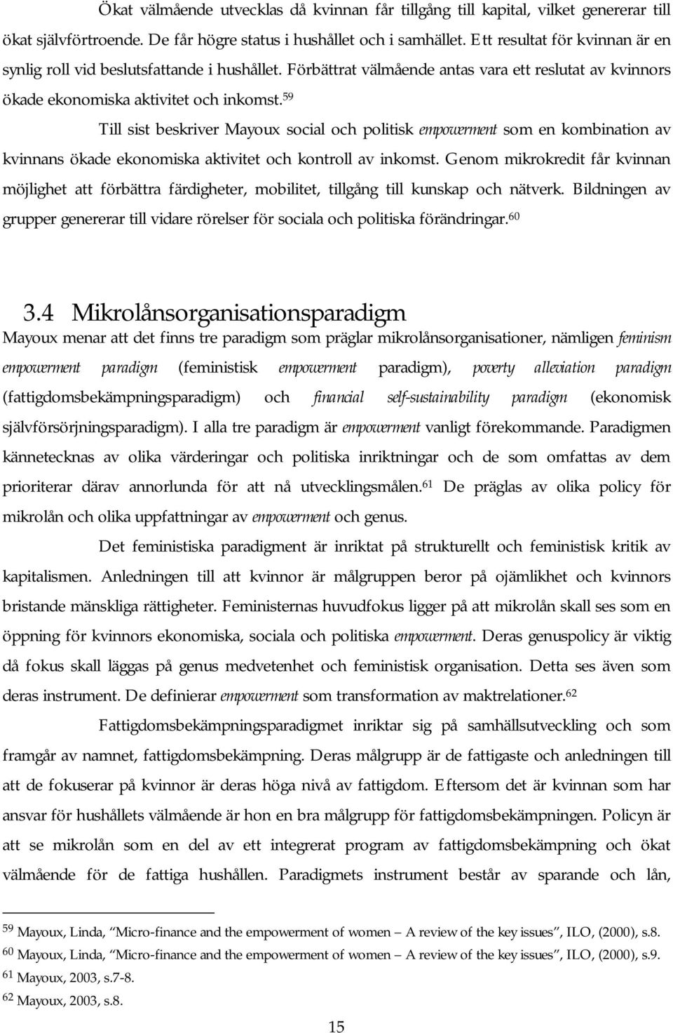 59 Till sist beskriver Mayoux social och politisk empowerment som en kombination av kvinnans ökade ekonomiska aktivitet och kontroll av inkomst.