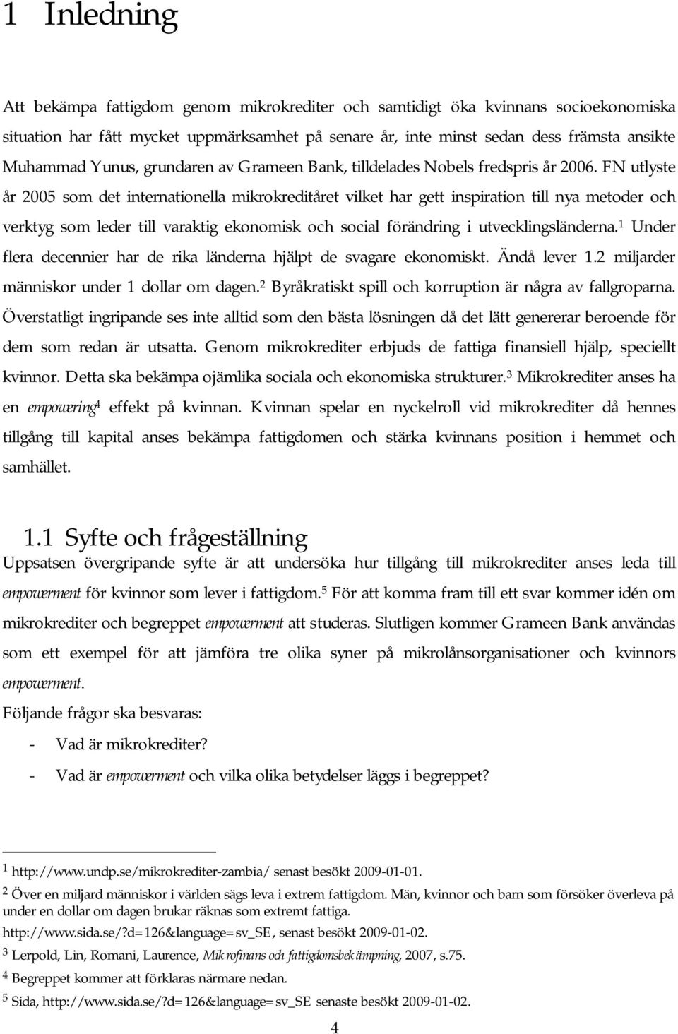 FN utlyste år 2005 som det internationella mikrokreditåret vilket har gett inspiration till nya metoder och verktyg som leder till varaktig ekonomisk och social förändring i utvecklingsländerna.