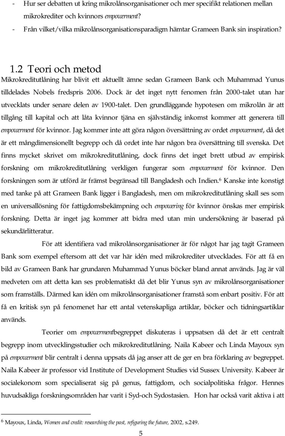 2 Teori och metod Mikrokreditutlåning har blivit ett aktuellt ämne sedan Grameen Bank och Muhammad Yunus tilldelades Nobels fredspris 2006.