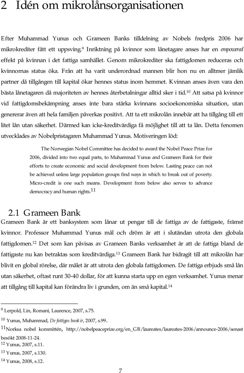 Från att ha varit underordnad mannen blir hon nu en alltmer jämlik partner då tillgången till kapital ökar hennes status inom hemmet.