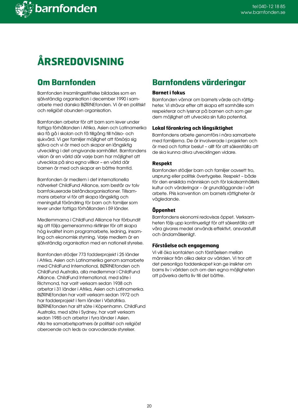 Barnfonden arbetar för att barn som lever under fattiga förhållanden i Afrika, Asien och Latinamerika ska få gå i skolan och få tillgång till hälso- och sjukvård.