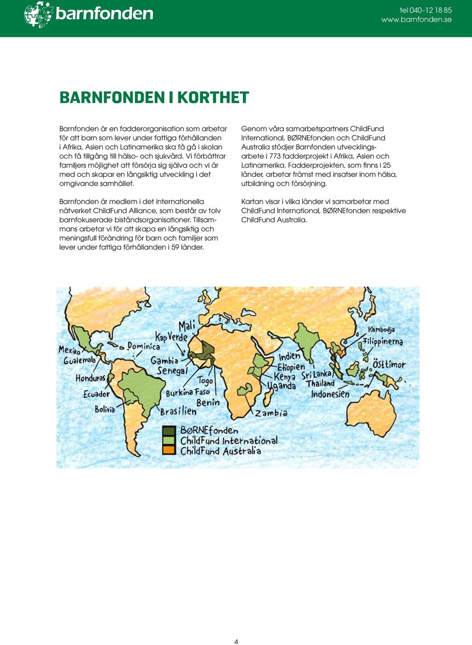 Barnfonden är medlem i det internationella nätverket ChildFund Alliance, som består av tolv barnfokuserade biståndsorganisationer.