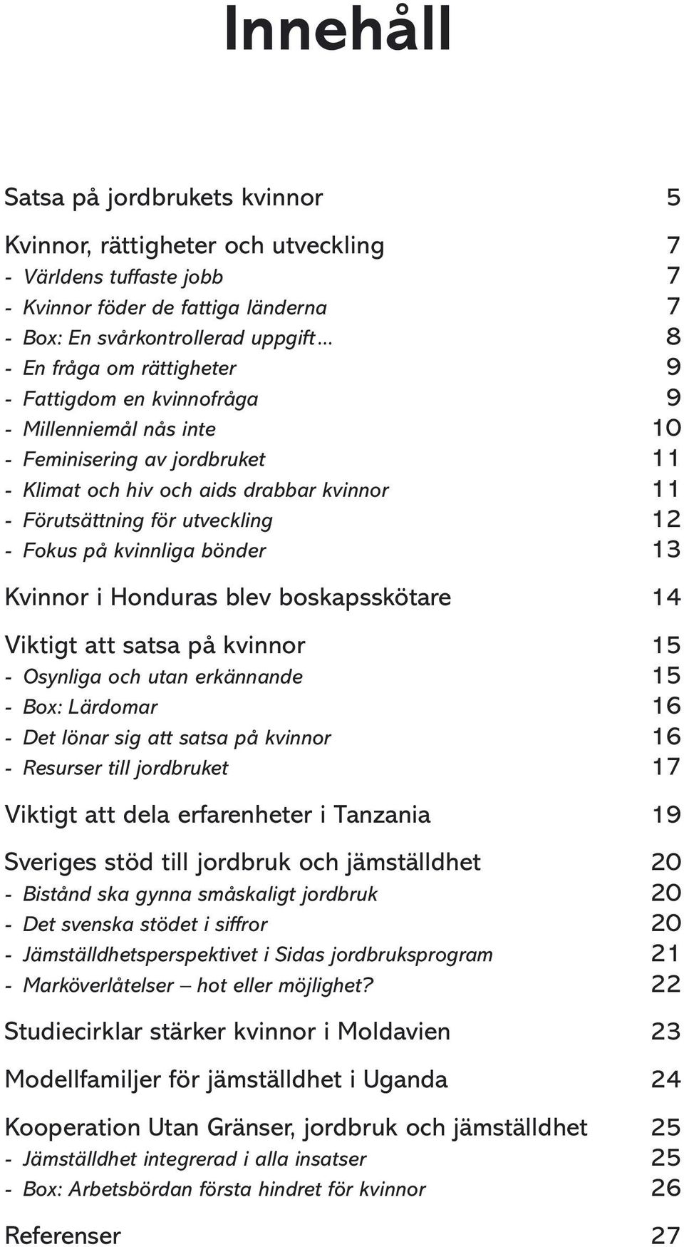 - Fokus på kvinnliga bönder 13 Kvinnor i Honduras blev boskapsskötare 14 Viktigt att satsa på kvinnor 15 - Osynliga och utan erkännande 15 - Box: Lärdomar 16 - Det lönar sig att satsa på kvinnor 16 -