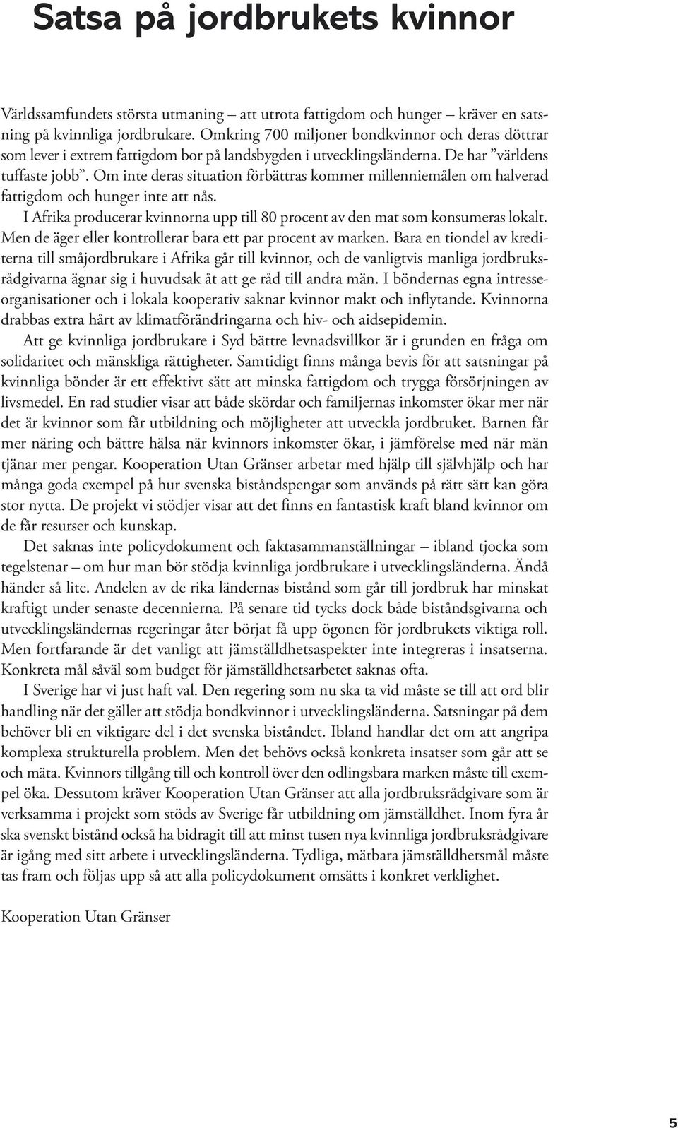 Om inte deras situation förbättras kommer millenniemålen om halverad fattigdom och hunger inte att nås. I Afrika producerar kvinnorna upp till 80 procent av den mat som konsumeras lokalt.