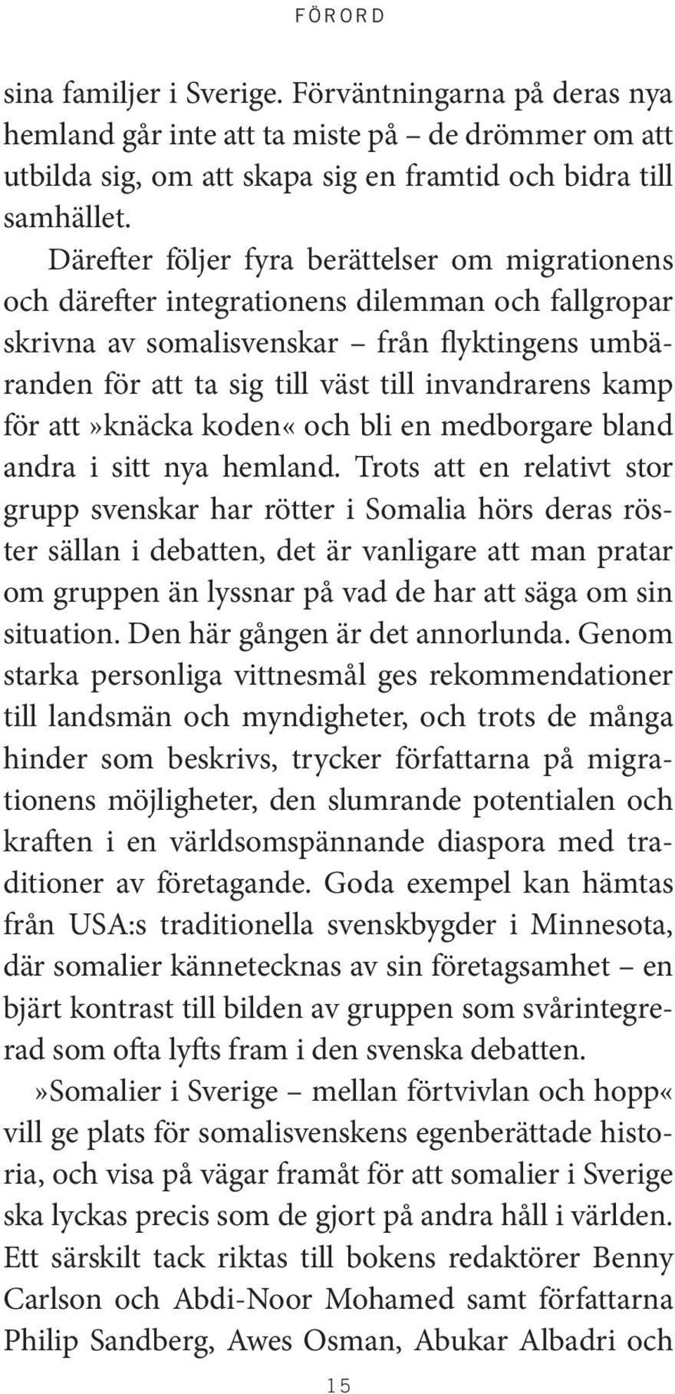 kamp för att»knäcka koden«och bli en medborgare bland andra i sitt nya hemland.