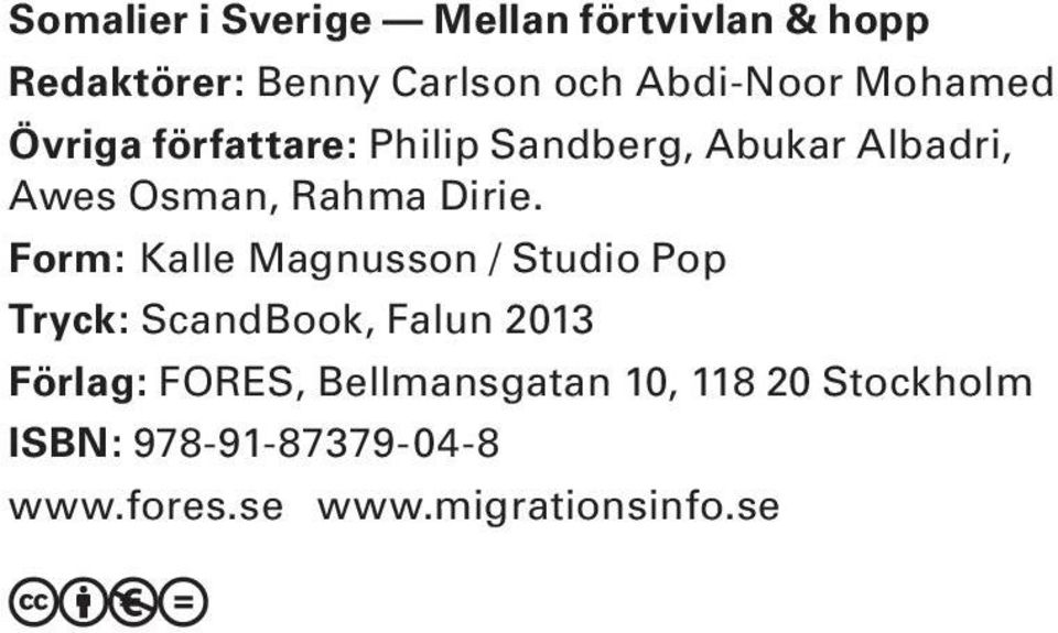 Form: Kalle Magnusson / Studio Pop Tryck: ScandBook, Falun 2013 Förlag: FORES,