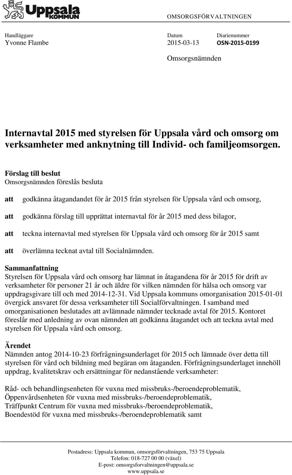 Förslag till beslut Omsorgsnämnden föreslås besluta att att att att godkänna åtagandandet för år 2015 från styrelsen för Uppsala vård och omsorg, godkänna förslag till upprättat internavtal för år