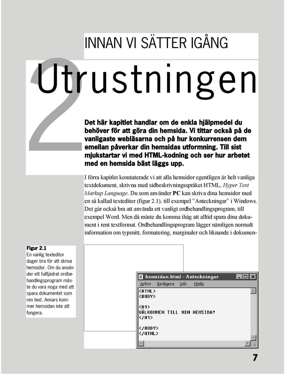 Till sist mjukstartar vi med HTML-kodning och ser hur arbetet med en hemsida bäst läggs upp.