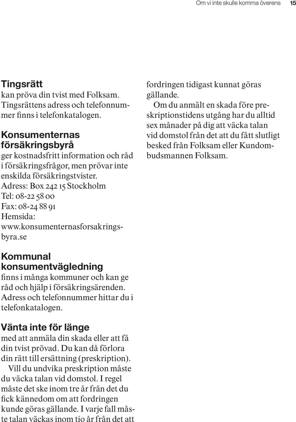 Adress: Box 242 15 Stockholm Tel: 08-22 58 00 Fax: 08-24 88 91 Hemsida: www.konsumenternasforsakringsbyra.se fordringen tidigast kunnat göras gällande.
