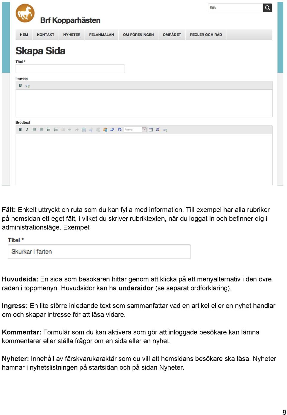 Exempel: Huvudsida: En sida som besökaren hittar genom att klicka på ett menyalternativ i den övre raden i toppmenyn. Huvudsidor kan ha undersidor (se separat ordförklaring).