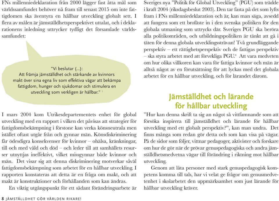 kvinnors makt över sina egna liv som effektiva vägar att bekämpa fattigdom, hunger och sjukdomar och stimulera en utveckling som verkligen är hållbar.