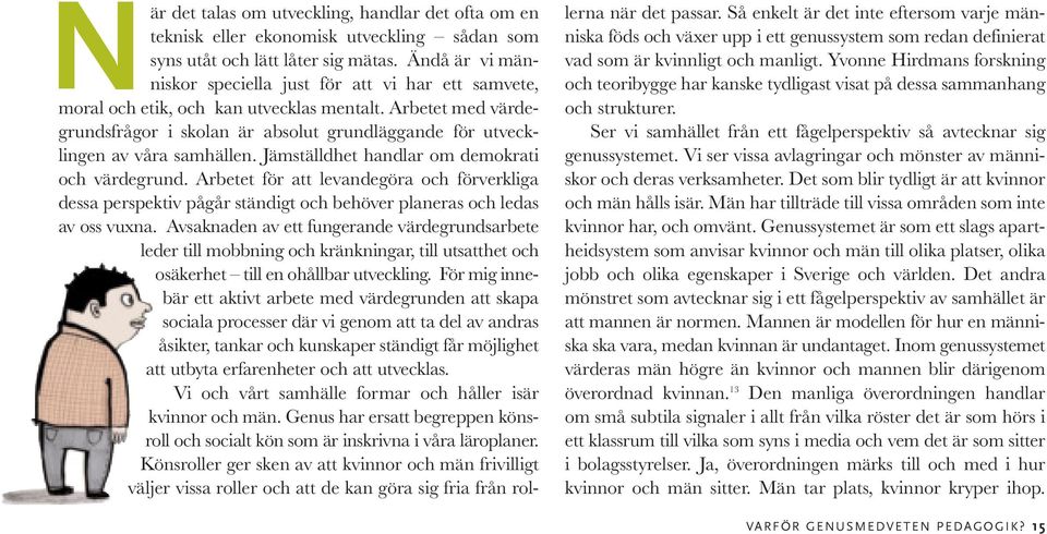 Arbetet med värdegrundsfrågor i skolan är absolut grundläggande för utvecklingen av våra samhällen. Jämställdhet handlar om demokrati och värdegrund.